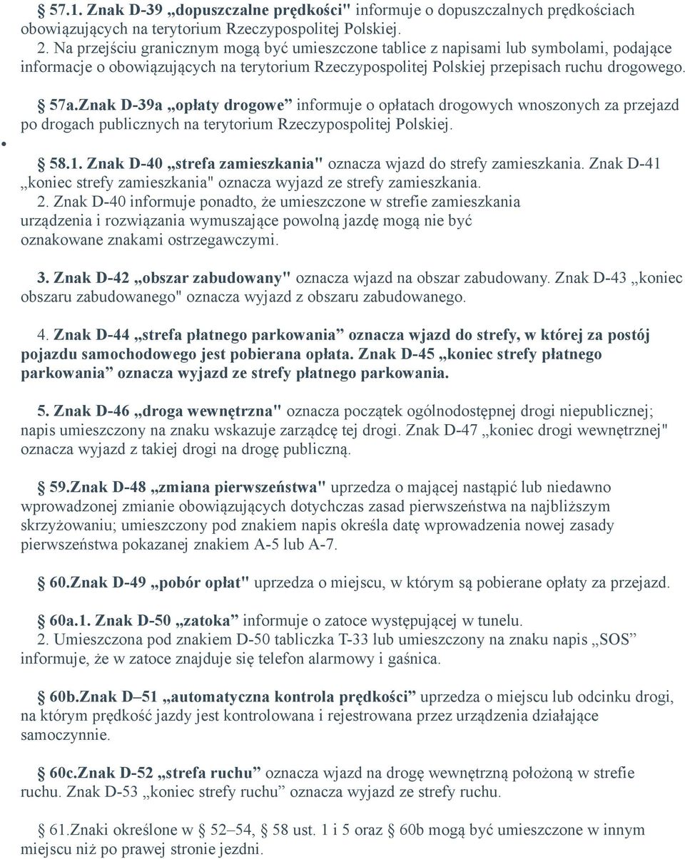 Znak D-39a opłaty drogowe informuje o opłatach drogowych wnoszonych za przejazd po drogach publicznych na terytorium Rzeczypospolitej Polskiej. 58.1.