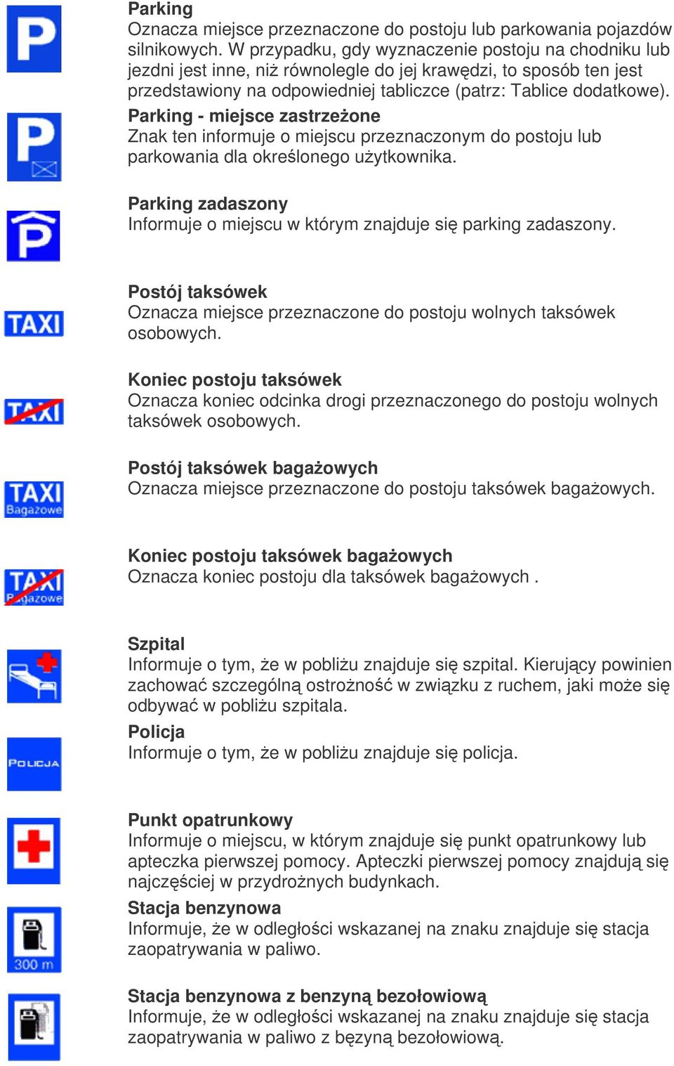 Parking - miejsce zastrzeone Znak ten informuje o miejscu przeznaczonym do postoju lub parkowania dla okrelonego uytkownika.