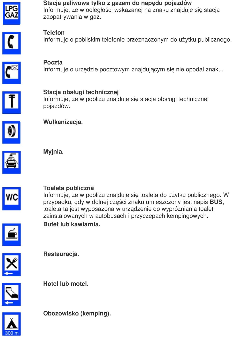 Stacja obsługi technicznej Informuje, e w pobliu znajduje si stacja obsługi technicznej pojazdów. Wulkanizacja. Myjnia.