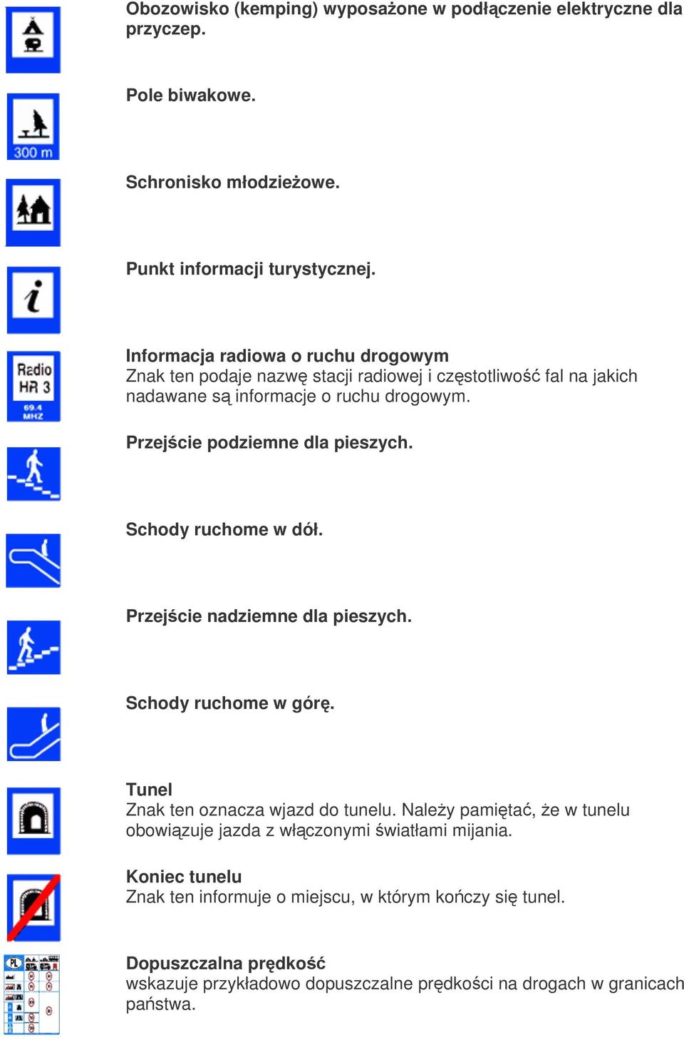 Przejcie podziemne dla pieszych. Schody ruchome w dół. Przejcie nadziemne dla pieszych. Schody ruchome w gór. Tunel Znak ten oznacza wjazd do tunelu.