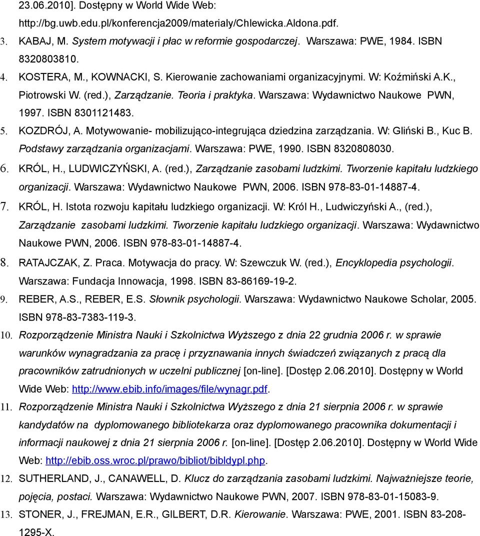 ISBN 8301121483. 5. KOZDRÓJ, A. Motywowanie- mobilizująco-integrująca dziedzina zarządzania. W: Gliński B., Kuc B. Podstawy zarządzania organizacjami. Warszawa: PWE, 1990. ISBN 8320808030. 6. KRÓL, H.