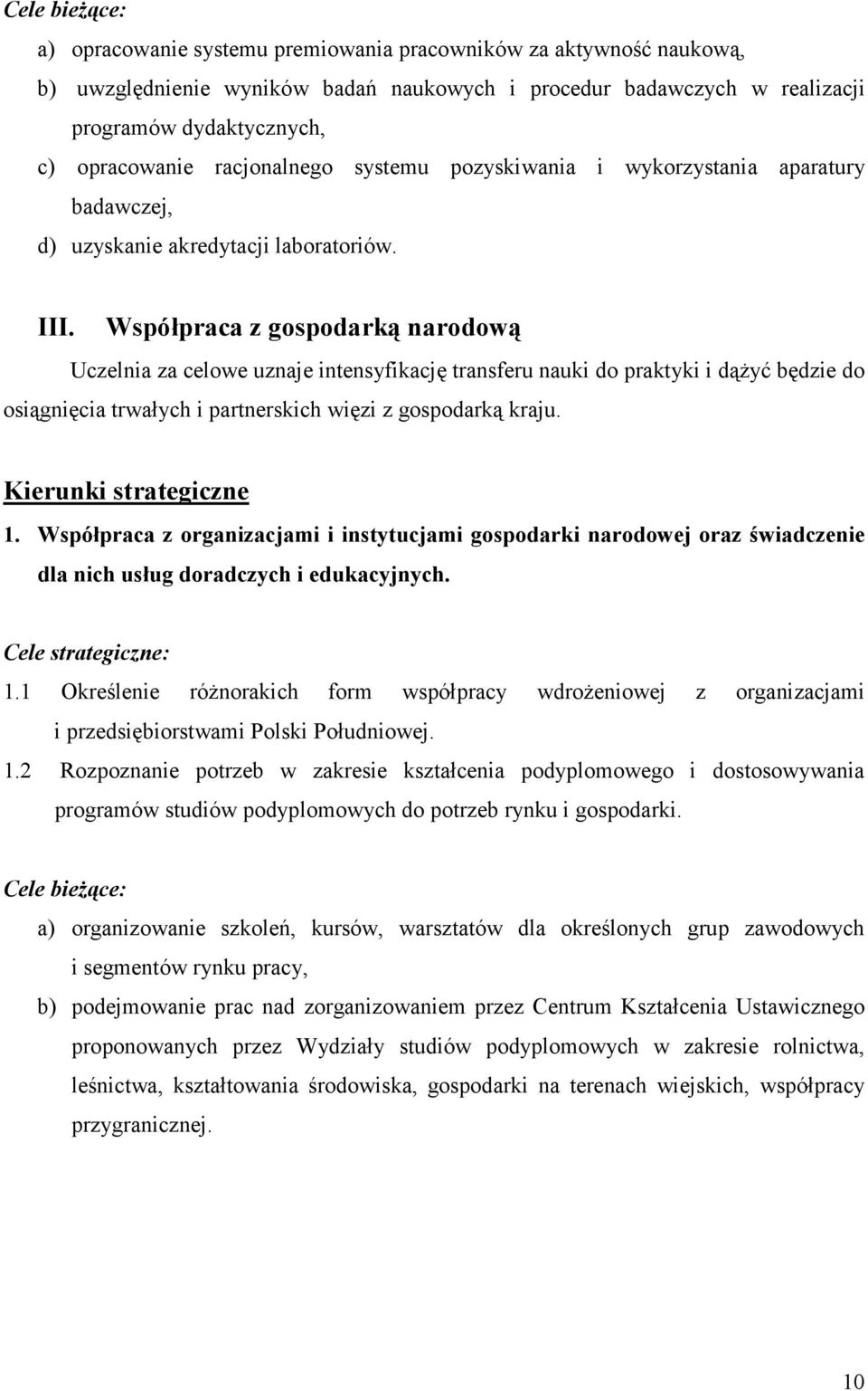 Współpraca z gospodarką narodową Uczelnia za celowe uznaje intensyfikację transferu nauki do praktyki i dążyć będzie do osiągnięcia trwałych i partnerskich więzi z gospodarką kraju.