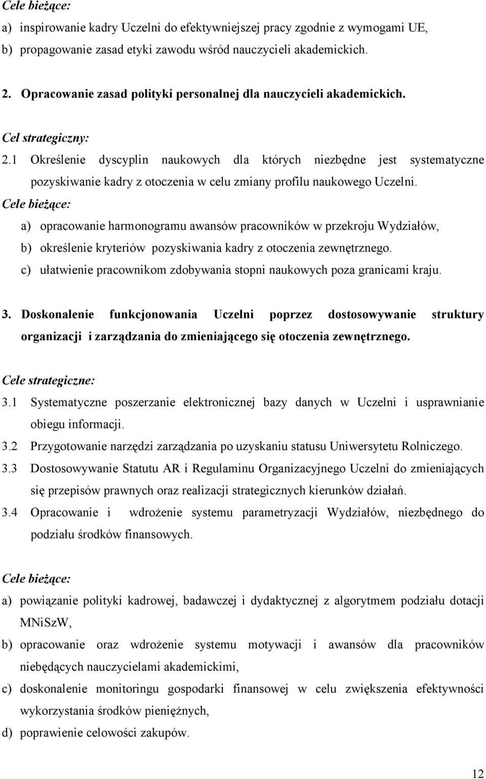 1 Określenie dyscyplin naukowych dla których niezbędne jest systematyczne pozyskiwanie kadry z otoczenia w celu zmiany profilu naukowego Uczelni.