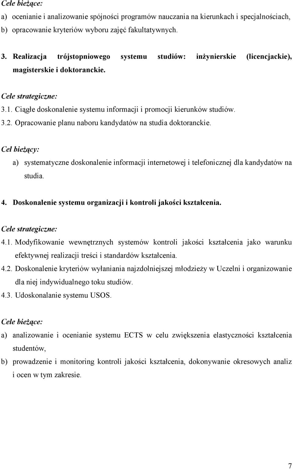 Opracowanie planu naboru kandydatów na studia doktoranckie. Cel bieżący: a) systematyczne doskonalenie informacji internetowej i telefonicznej dla kandydatów na studia. 4.