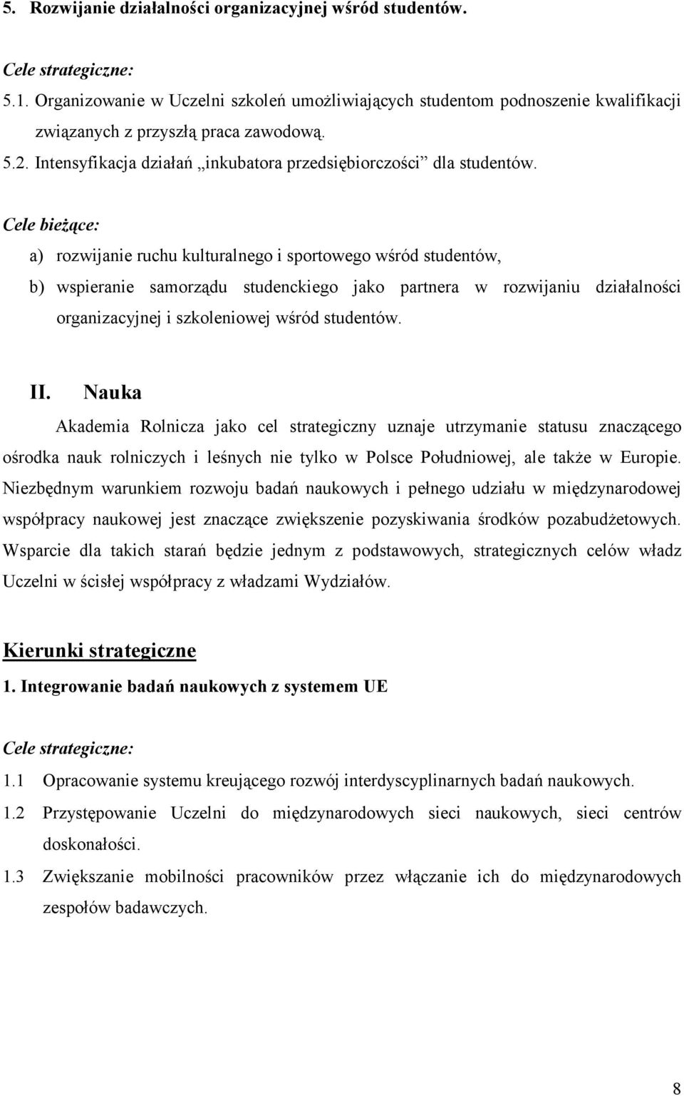 a) rozwijanie ruchu kulturalnego i sportowego wśród studentów, b) wspieranie samorządu studenckiego jako partnera w rozwijaniu działalności organizacyjnej i szkoleniowej wśród studentów. II.