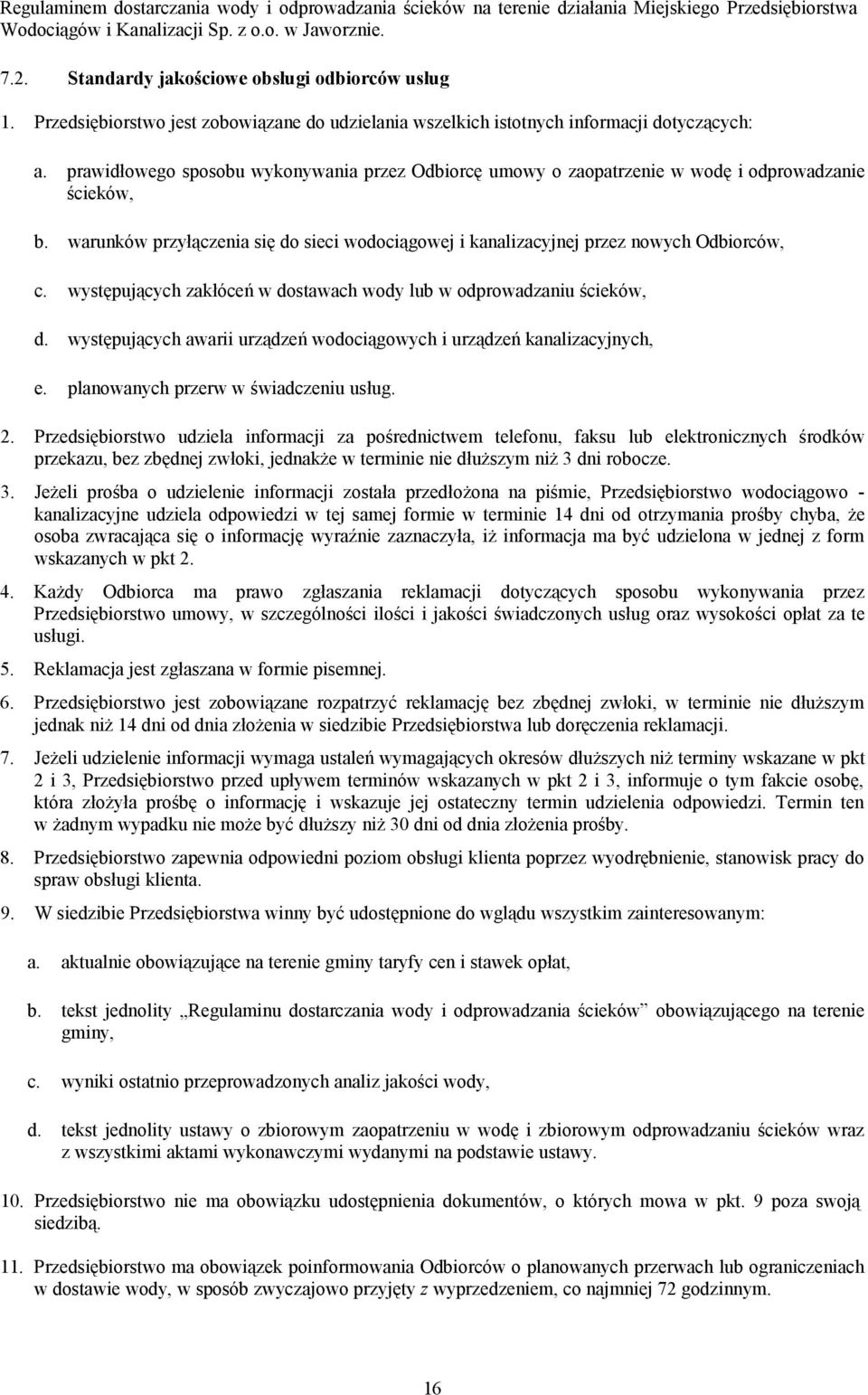 prawidłowego sposobu wykonywania przez Odbiorcę umowy o zaopatrzenie w wodę i odprowadzanie ścieków, b. warunków przyłączenia się do sieci wodociągowej i kanalizacyjnej przez nowych Odbiorców, c.