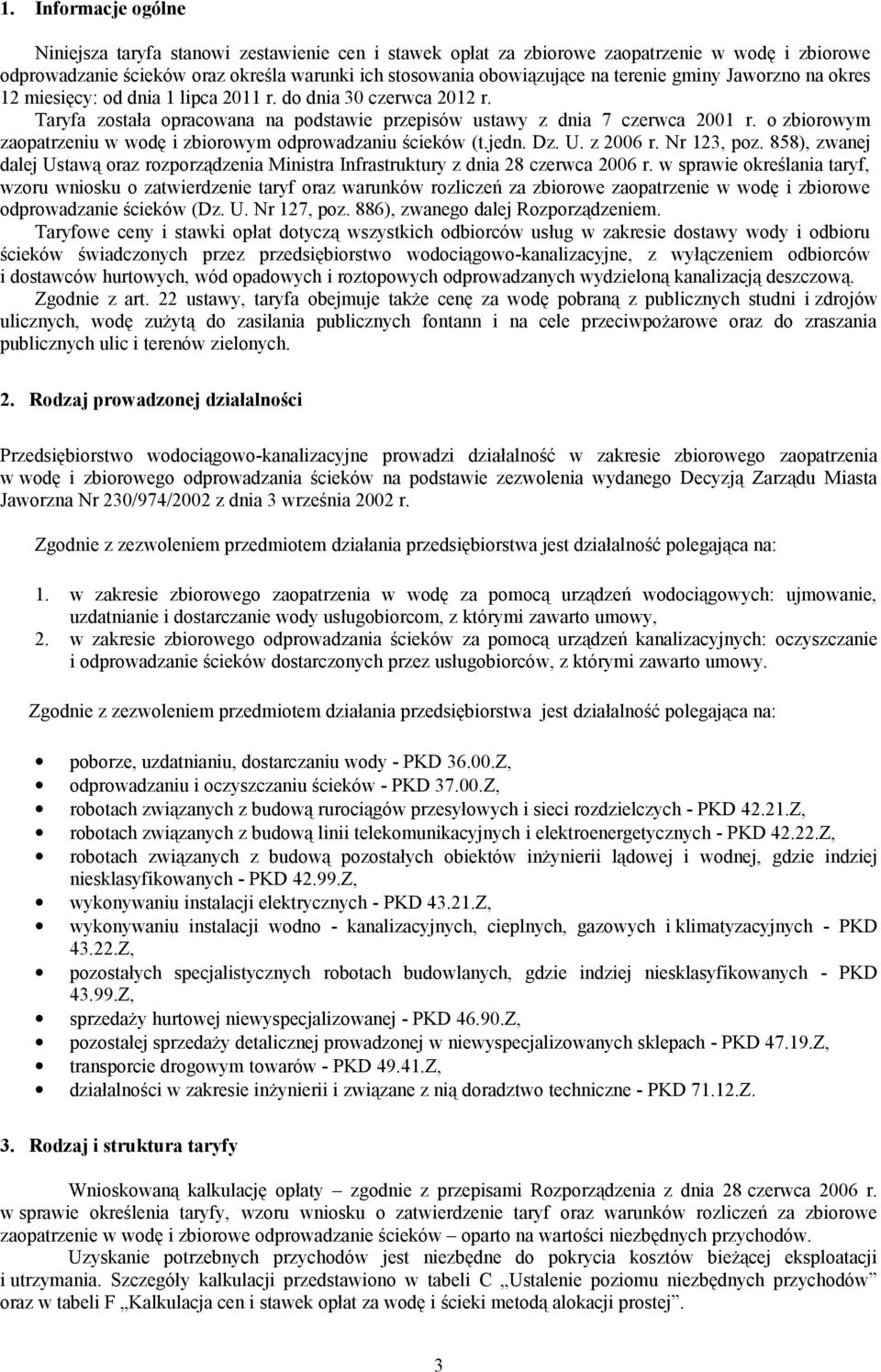 o zbiorowym zaopatrzeniu w wodę i zbiorowym odprowadzaniu ścieków (t.jedn. Dz. U. z 2006 r. Nr 123, poz. 858), zwanej dalej Ustawą oraz rozporządzenia Ministra Infrastruktury z dnia 28 czerwca 2006 r.