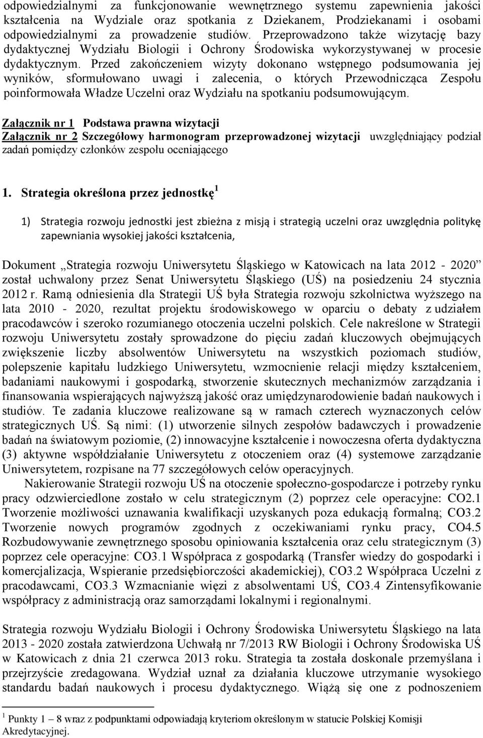 Przed zakończeniem wizyty dokonano wstępnego podsumowania jej wyników, sformułowano uwagi i zalecenia, o których Przewodnicząca Zespołu poinformowała Władze Uczelni oraz Wydziału na spotkaniu