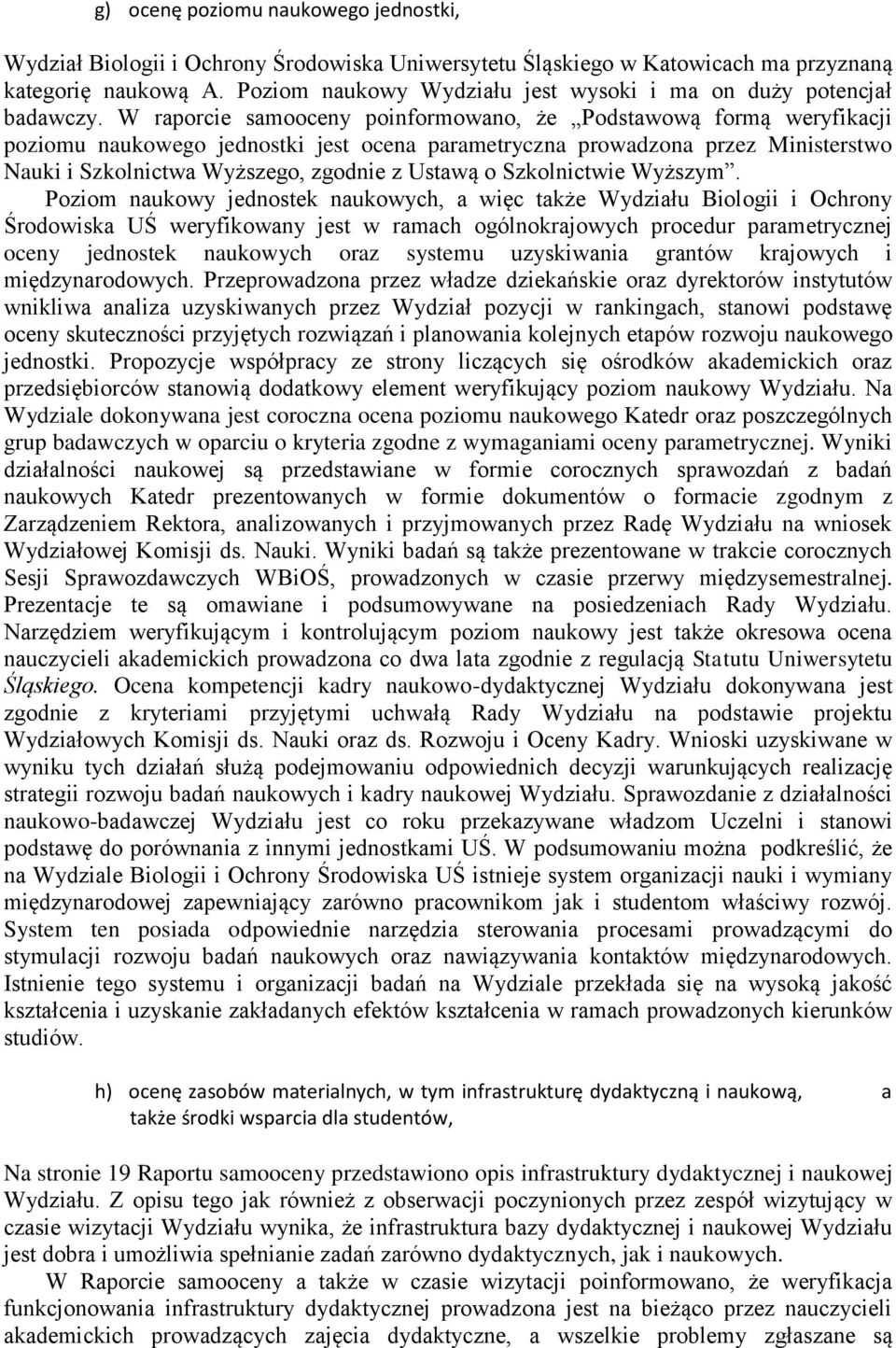 W raporcie samooceny poinformowano, że Podstawową formą weryfikacji poziomu naukowego jednostki jest ocena parametryczna prowadzona przez Ministerstwo Nauki i Szkolnictwa Wyższego, zgodnie z Ustawą o