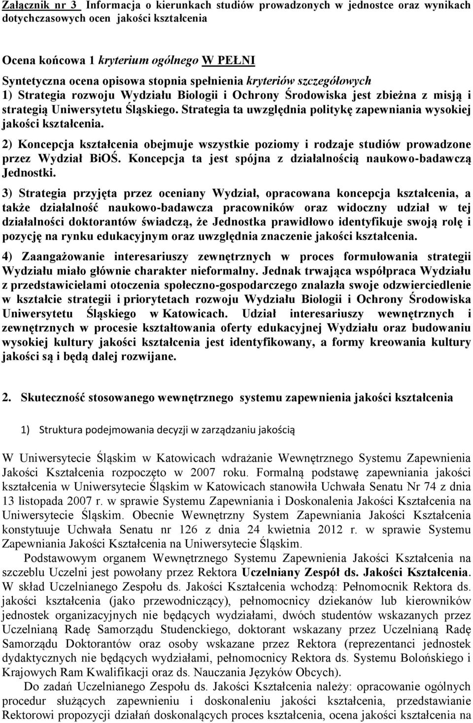 Strategia ta uwzględnia politykę zapewniania wysokiej jakości kształcenia. 2) Koncepcja kształcenia obejmuje wszystkie poziomy i rodzaje studiów prowadzone przez Wydział BiOŚ.