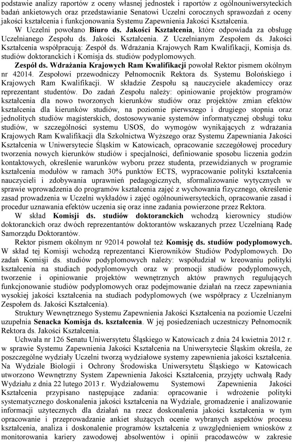 Jakości Kształcenia współpracują: Zespół ds. Wdrażania Krajowych Ram Kwalifikacji, Komisja ds. studiów doktoranckich i Komisja ds. studiów podyplomowych. Zespół ds. Wdrażania Krajowych Ram Kwalifikacji powołał Rektor pismem okólnym nr 42014.