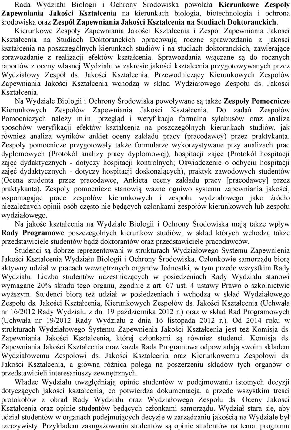 Kierunkowe Zespoły Zapewniania Jakości Kształcenia i Zespół Zapewniania Jakości Kształcenia na Studiach Doktoranckich opracowują roczne sprawozdania z jakości kształcenia na poszczególnych kierunkach