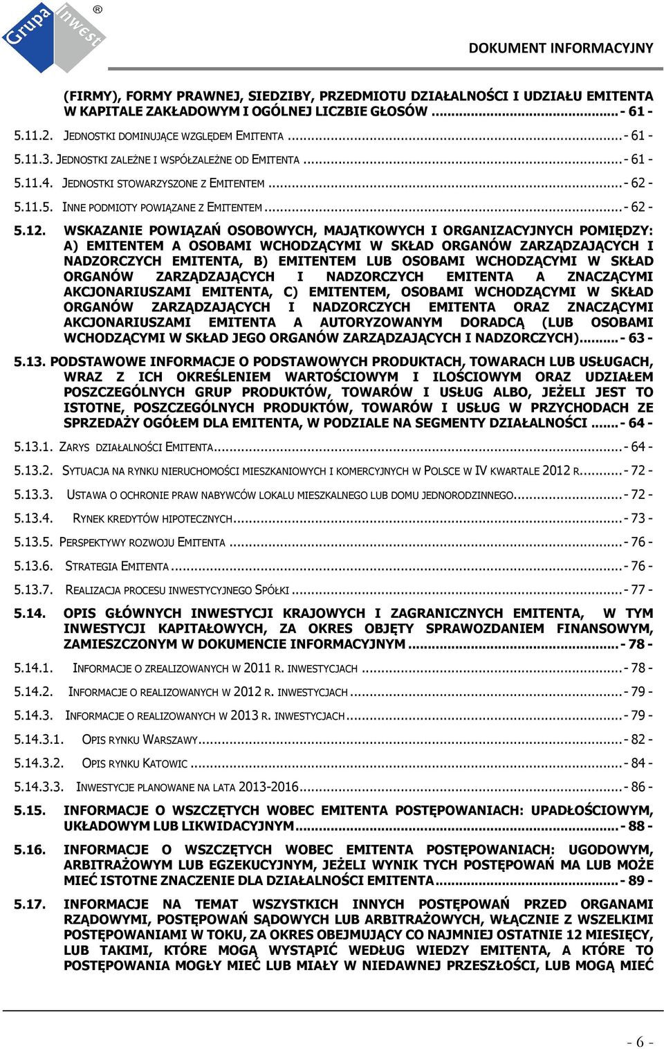 WSKAZANIE POWIĄZAŃ OSOBOWYCH, MAJĄTKOWYCH I ORGANIZACYJNYCH POMIĘDZY: A) EMITENTEM A OSOBAMI WCHODZĄCYMI W SKŁAD ORGANÓW ZARZĄDZAJĄCYCH I NADZORCZYCH EMITENTA, B) EMITENTEM LUB OSOBAMI WCHODZĄCYMI W