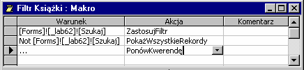 Makrodefinicje 59 [Książki]![TytułKsiążki] Like "*"+[Forms]![Wszystkie książki]![szukajtytuł]+"*" And [Książki]![Autor] Like "*"+[Forms]![Wszystkie książki]![szukajautora] +"*" 3.