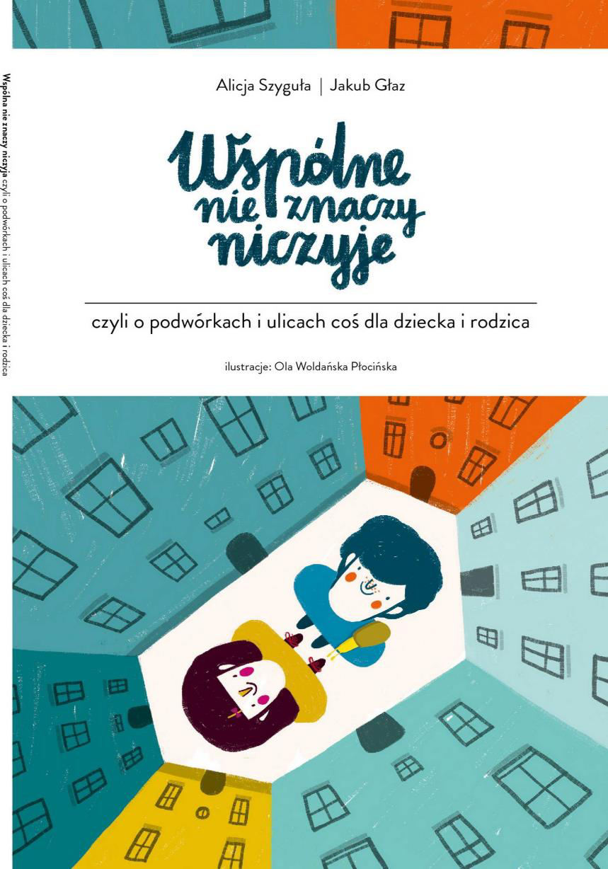 Wspól e nie znaczy niczyje, czyli o podwórkach i ulicach oś dla dziecka i rodzi a Książka jest adresowana do dzieci, łodzieży oraz