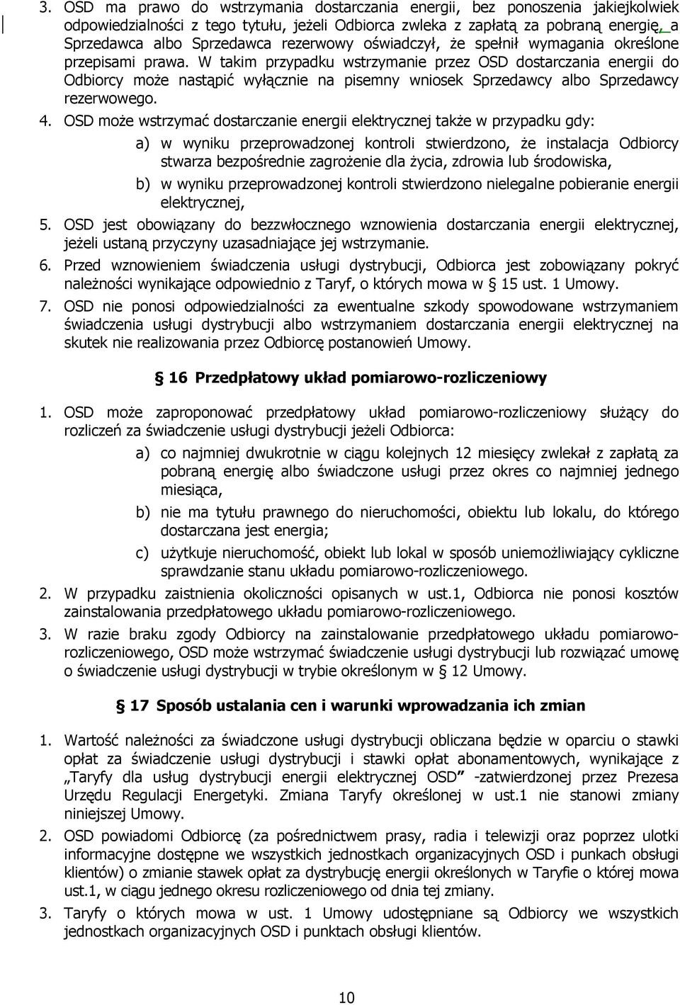 W takim przypadku wstrzymanie przez OSD dostarczania energii do Odbiorcy może nastąpić wyłącznie na pisemny wniosek Sprzedawcy albo Sprzedawcy rezerwowego. 4.