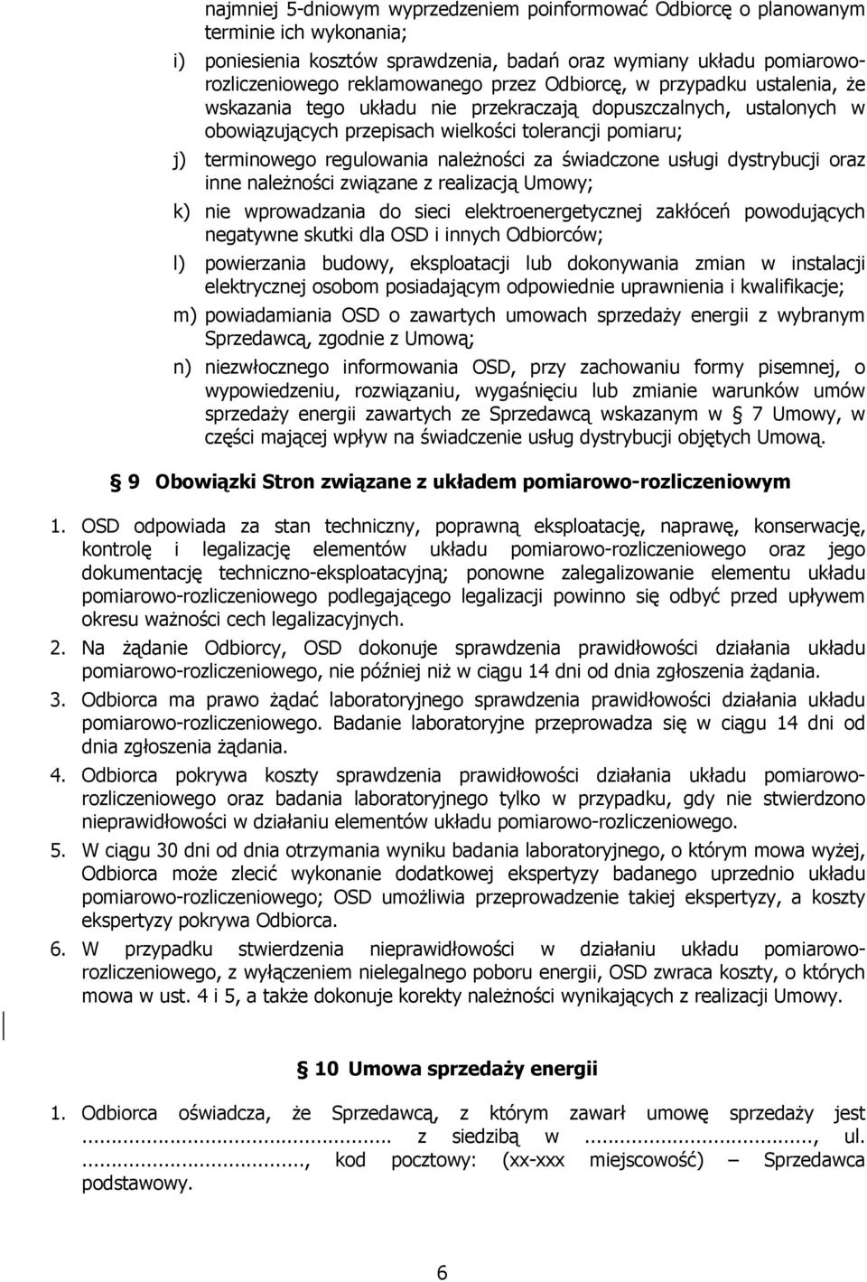 za świadczone usługi dystrybucji oraz inne należności związane z realizacją Umowy; k) nie wprowadzania do sieci elektroenergetycznej zakłóceń powodujących negatywne skutki dla OSD i innych Odbiorców;