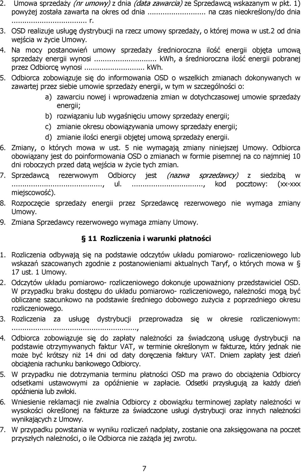 Na mocy postanowień umowy sprzedaży średnioroczna ilość energii objęta umową sprzedaży energii wynosi... kwh, a średnioroczna ilość energii pobranej przez Odbiorcę wynosi... kwh. 5.