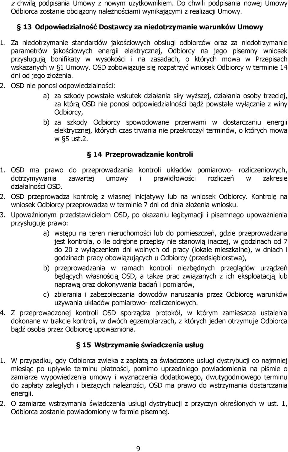 Za niedotrzymanie standardów jakościowych obsługi odbiorców oraz za niedotrzymanie parametrów jakościowych energii elektrycznej, Odbiorcy na jego pisemny wniosek przysługują bonifikaty w wysokości i