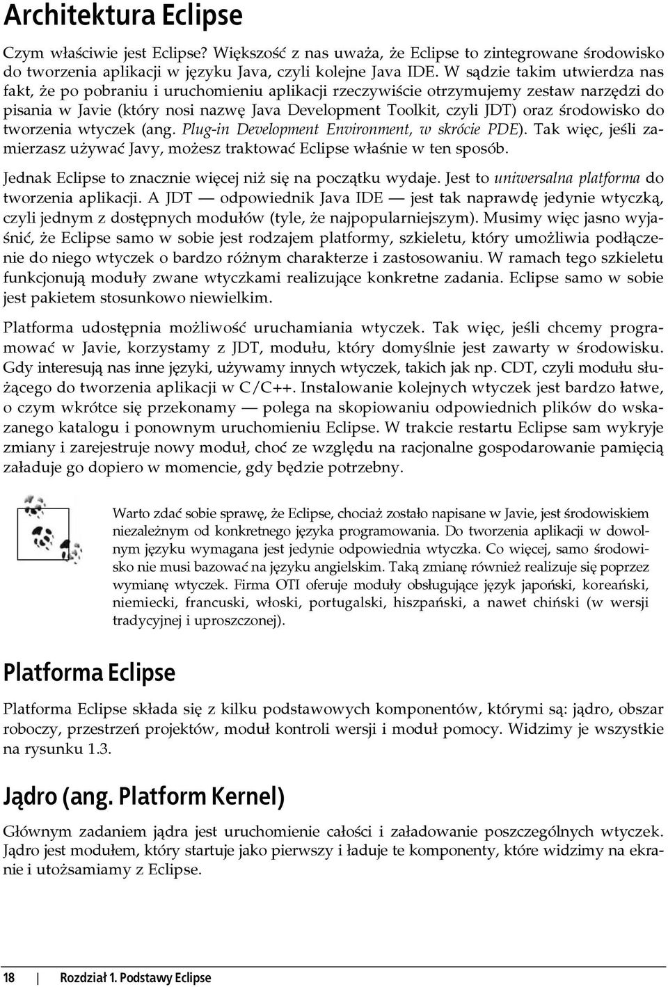 środowisko do tworzenia wtyczek (ang. Plug-in Development Environment, w skrócie PDE). Tak więc, jeśli zamierzasz używać Javy, możesz traktować Eclipse właśnie w ten sposób.