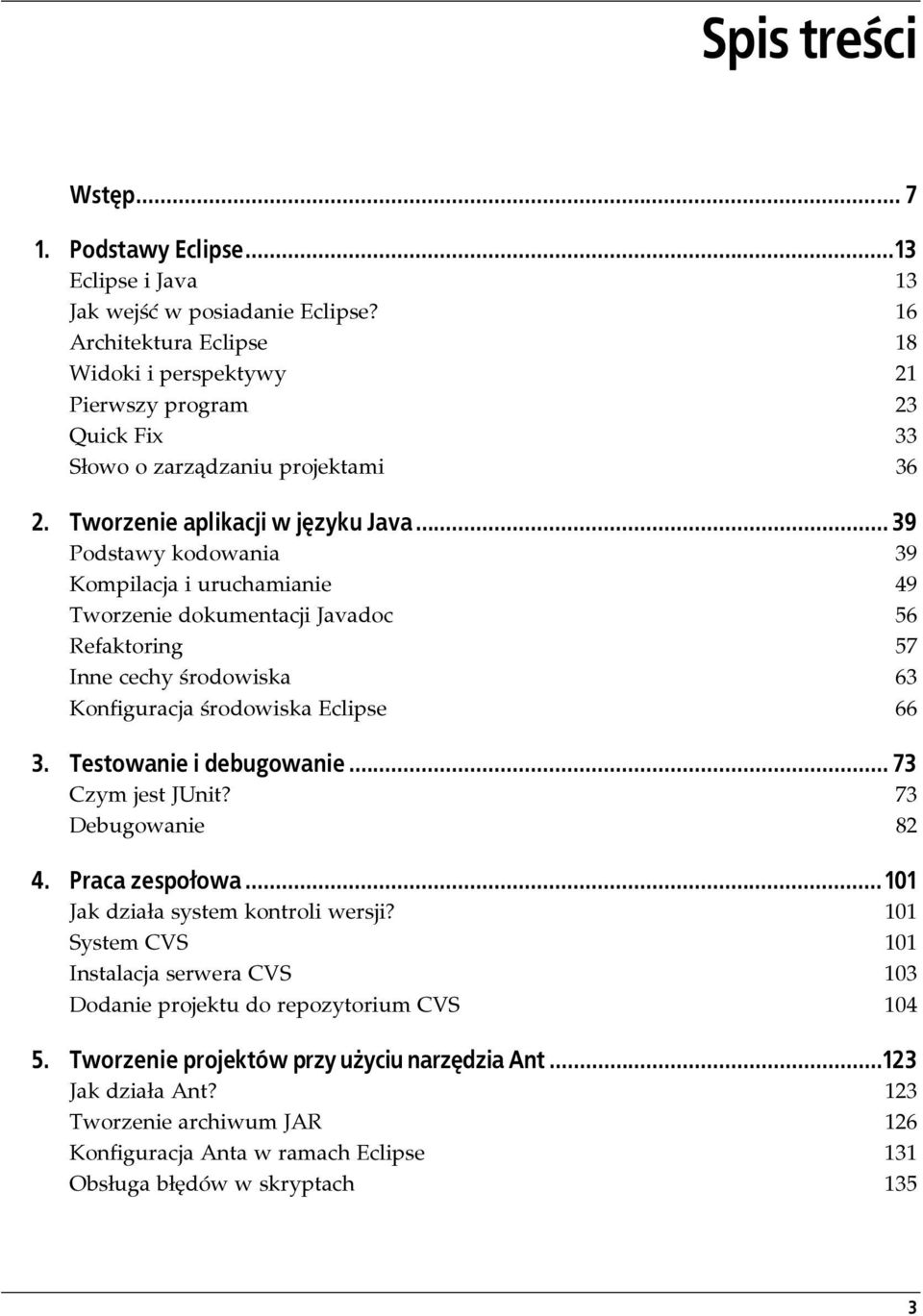 .. 39 Podstawy kodowania 39 Kompilacja i uruchamianie 49 Tworzenie dokumentacji Javadoc 56 Refaktoring 57 Inne cechy środowiska 63 Konfiguracja środowiska Eclipse 66 3. Testowanie i debugowanie.