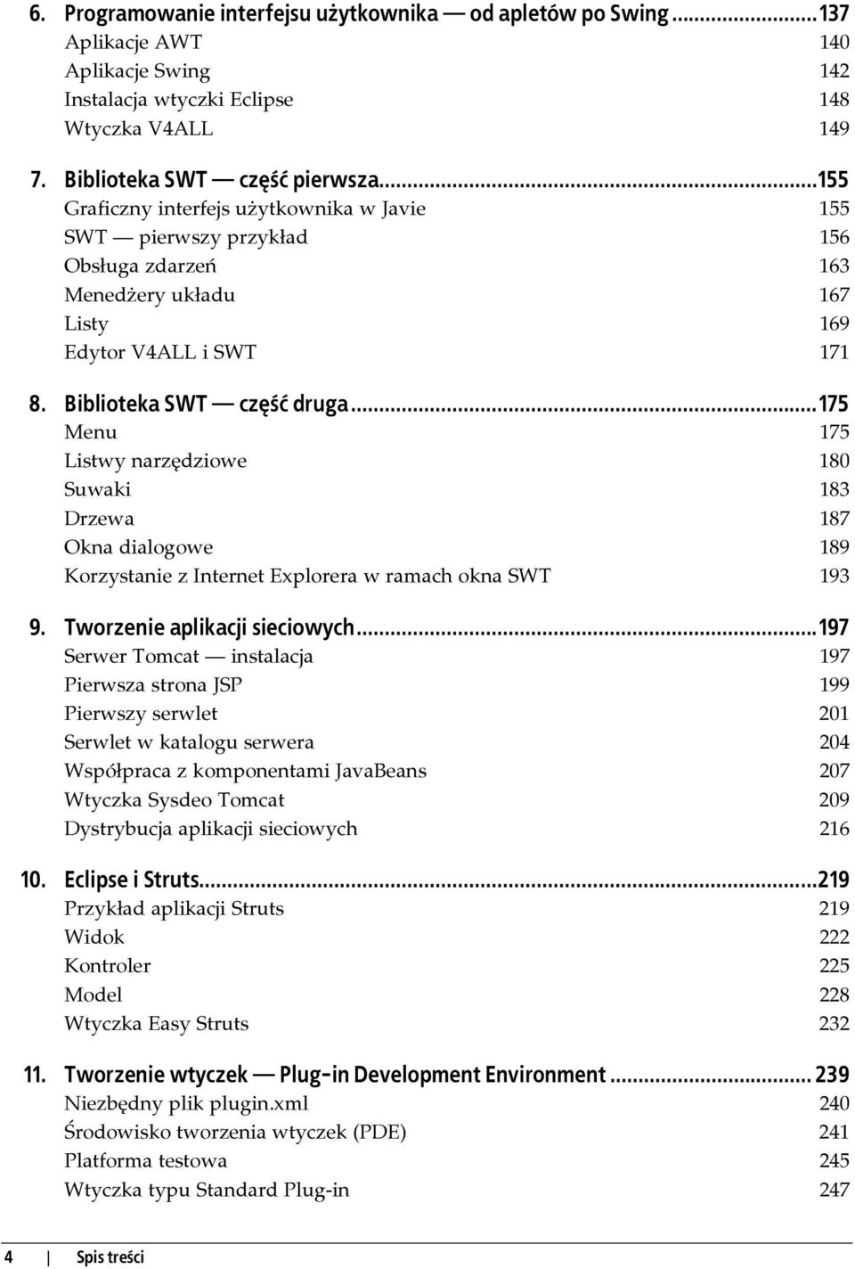 ..175 Menu 175 Listwy narzędziowe 180 Suwaki 183 Drzewa 187 Okna dialogowe 189 Korzystanie z Internet Explorera w ramach okna SWT 193 9. Tworzenie aplikacji sieciowych.