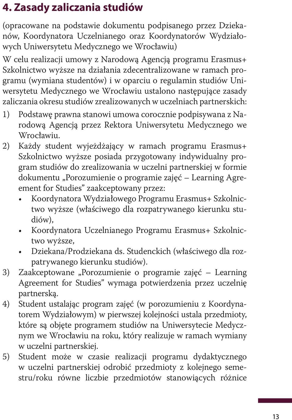 we Wrocławiu ustalono następujące zasady zaliczania okresu studiów zrealizowanych w uczelniach partnerskich: 1) Podstawę prawna stanowi umowa corocznie podpisywana z Narodową Agencją przez Rektora