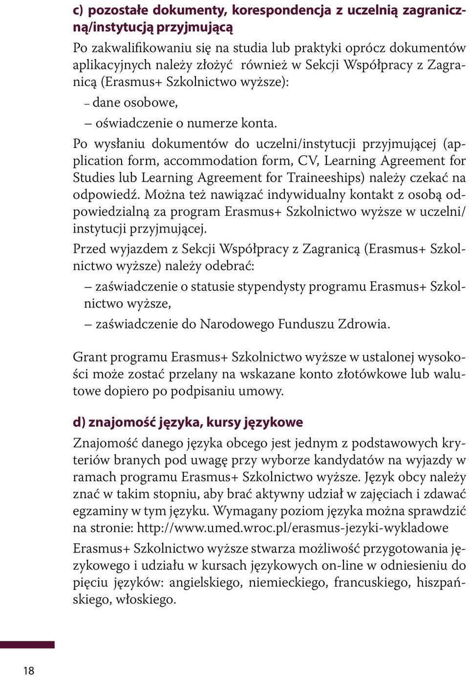 Po wysłaniu dokumentów do uczelni/instytucji przyjmującej (application form, accommodation form, CV, Learning Agreement for Studies lub Learning Agreement for Traineeships) należy czekać na odpowiedź.