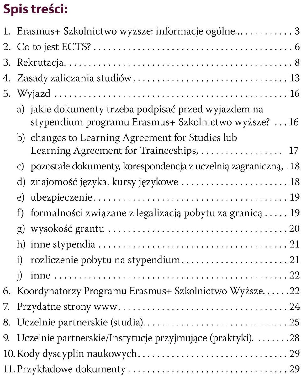 .. 17 c) pozostałe dokumenty, korespondencja z uczelnią zagraniczną,. 18 d) znajomość języka, kursy językowe...18 e) ubezpieczenie...19 f) formalności związane z legalizacją pobytu za granicą.