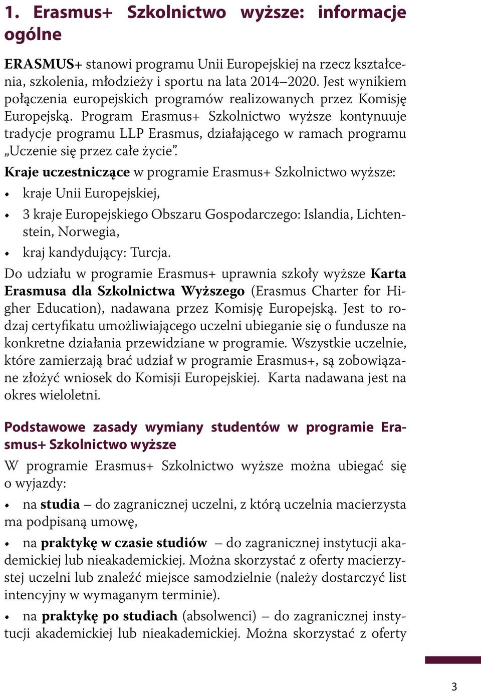 Program Erasmus+ Szkolnictwo wyższe kontynuuje tradycje programu LLP Erasmus, działającego w ramach programu Uczenie się przez całe życie.