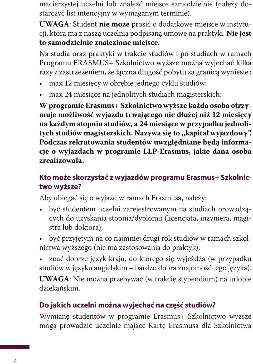 Na studia oraz praktyki w trakcie studiów i po studiach w ramach Programu ERASMUS+ Szkolnictwo wyższe można wyjechać kilka razy z zastrzeżeniem, że łączna długość pobytu za granicą wyniesie : max 12