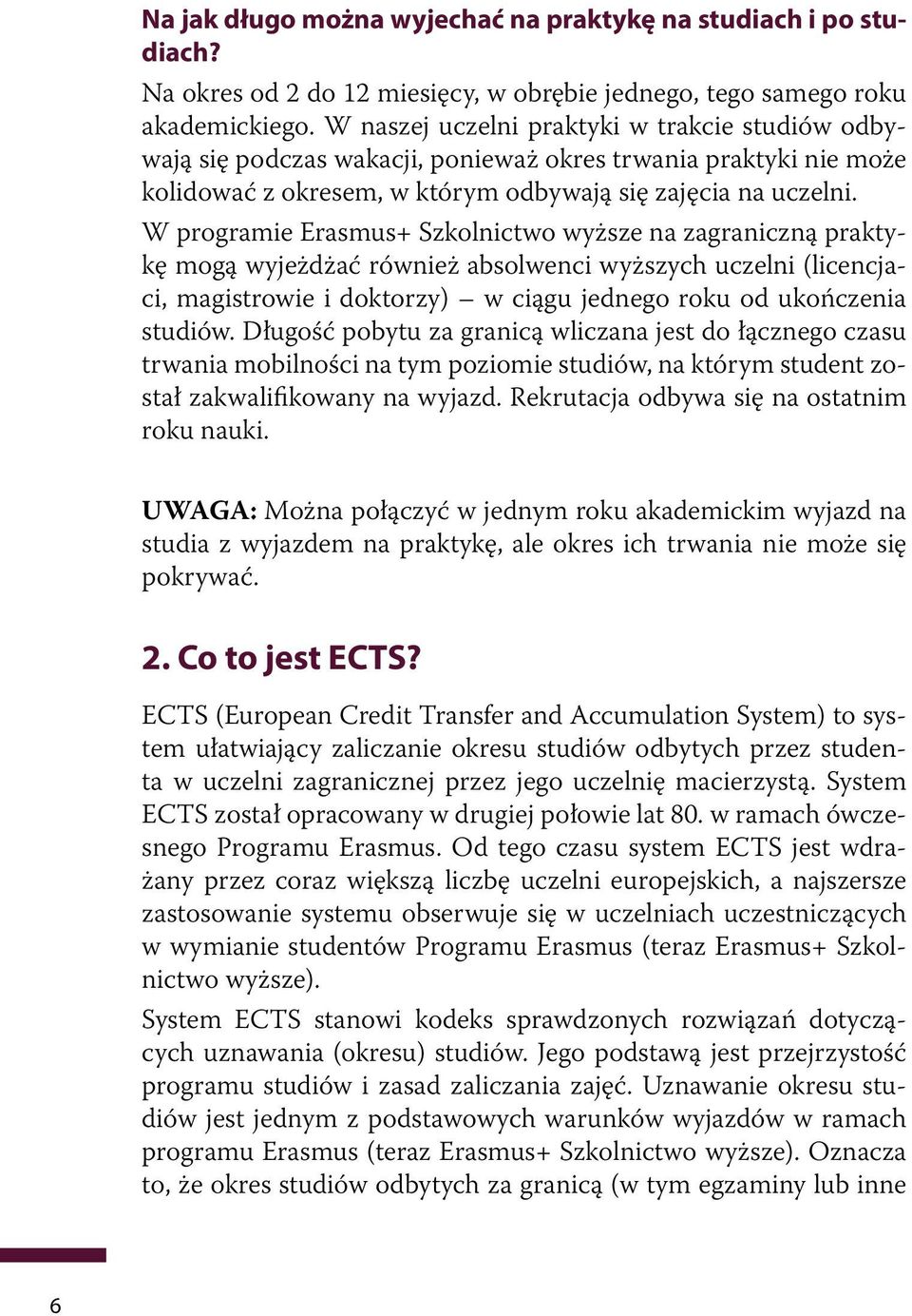 W programie Erasmus+ Szkolnictwo wyższe na zagraniczną praktykę mogą wyjeżdżać również absolwenci wyższych uczelni (licencjaci, magistrowie i doktorzy) w ciągu jednego roku od ukończenia studiów.