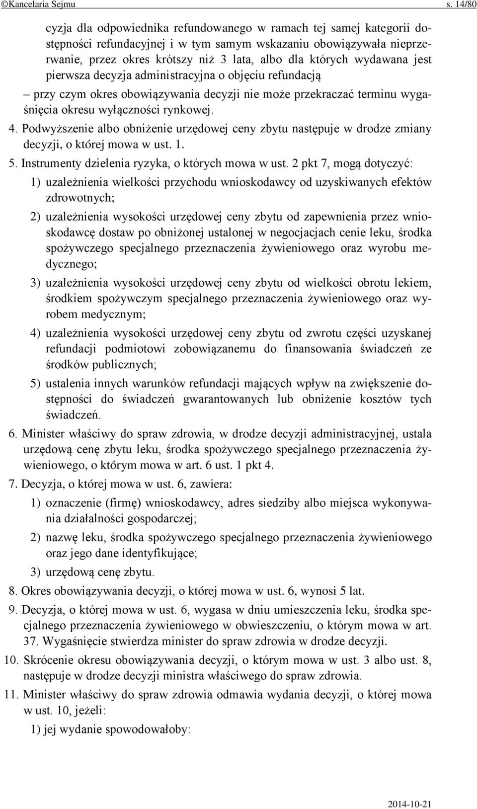 wydawana jest pierwsza decyzja administracyjna o objęciu refundacją przy czym okres obowiązywania decyzji nie może przekraczać terminu wygaśnięcia okresu wyłączności rynkowej. 4.