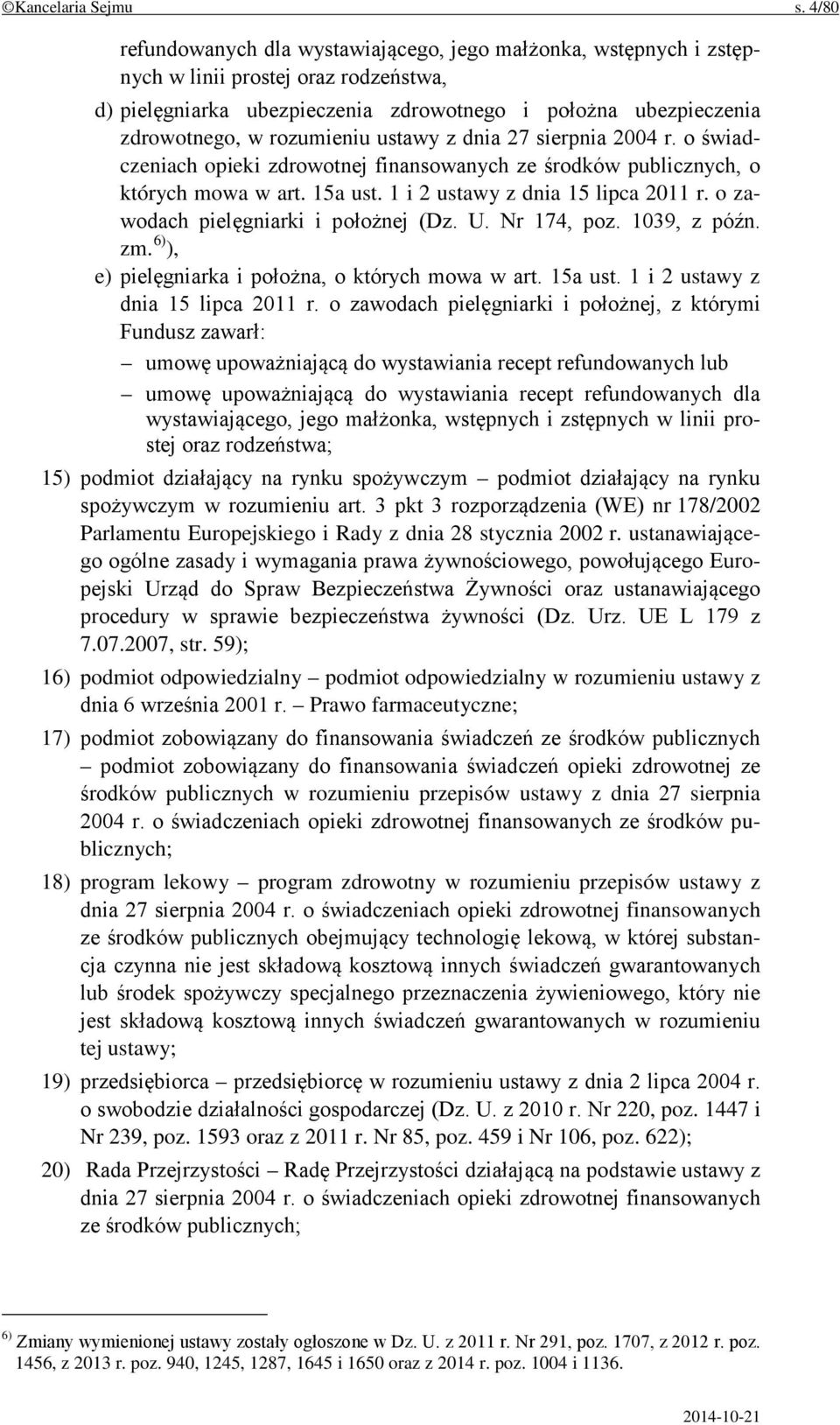 rozumieniu ustawy z dnia 27 sierpnia 2004 r. o świadczeniach opieki zdrowotnej finansowanych ze środków publicznych, o których mowa w art. 15a ust. 1 i 2 ustawy z dnia 15 lipca 2011 r.