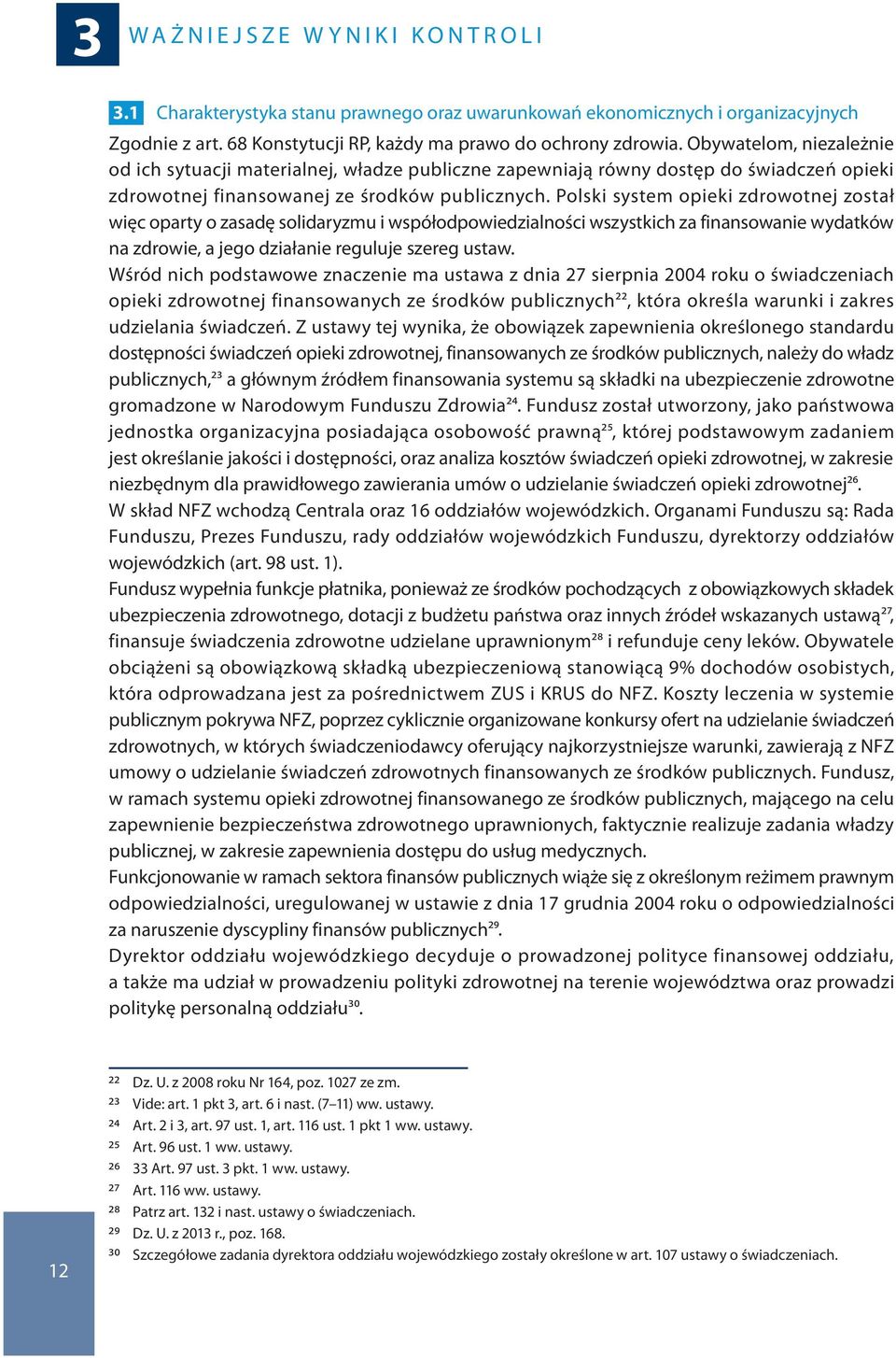 Obywatelom, niezależnie od ich sytuacji materialnej, władze publiczne zapewniają równy dostęp do świadczeń opieki zdrowotnej finansowanej ze środków publicznych.