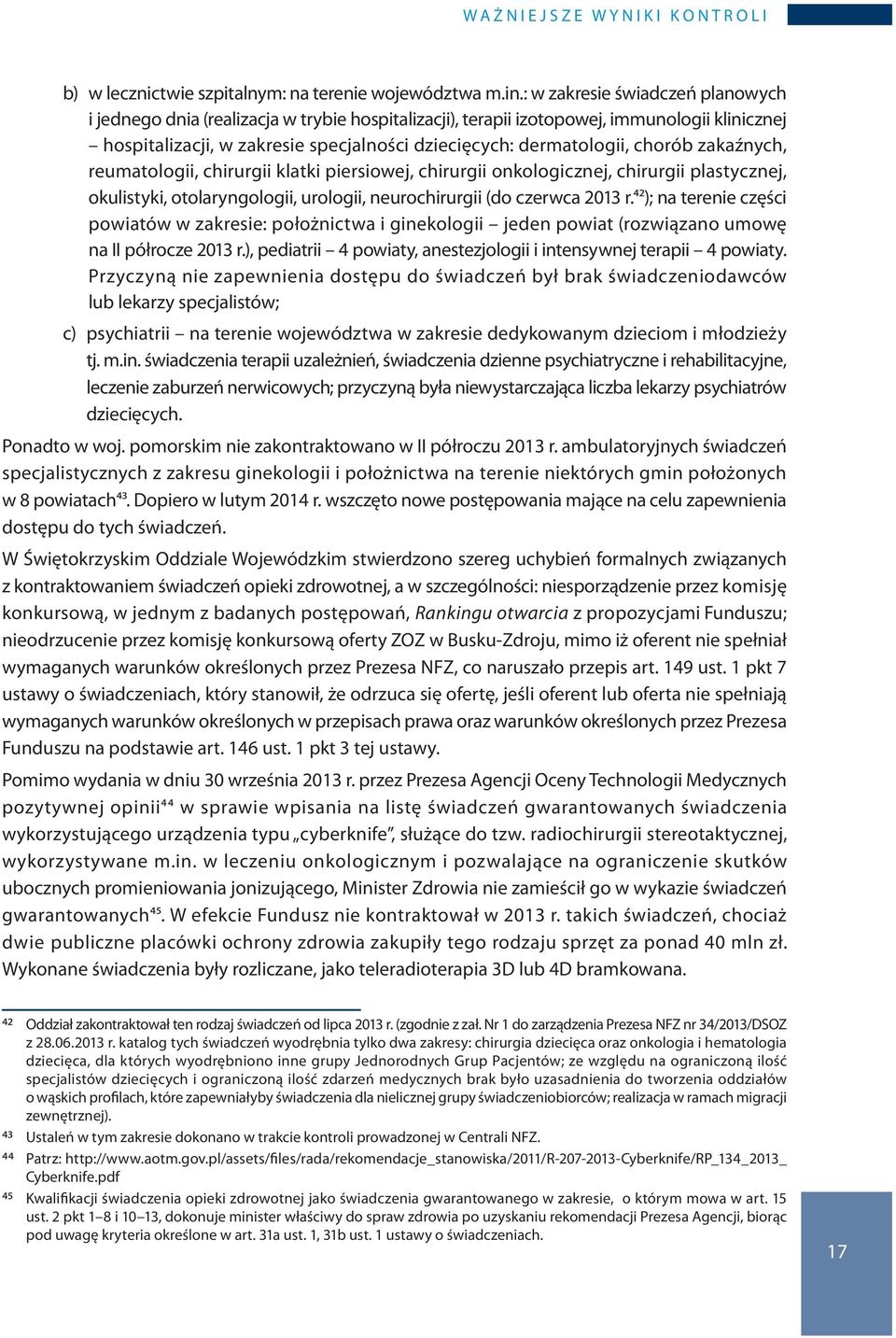 chorób zakaźnych, reumatologii, chirurgii klatki piersiowej, chirurgii onkologicznej, chirurgii plastycznej, okulistyki, otolaryngologii, urologii, neurochirurgii (do czerwca 2013 r.