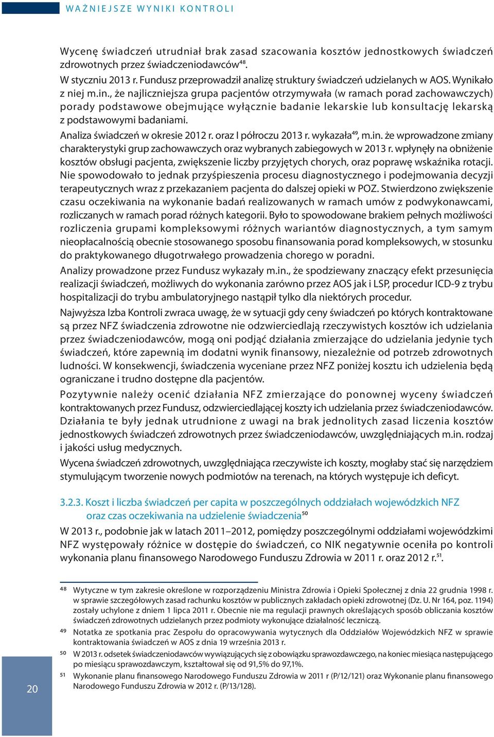 , że najliczniejsza grupa pacjentów otrzymywała (w ramach porad zachowawczych) porady podstawowe obejmujące wyłącznie badanie lekarskie lub konsultację lekarską z podstawowymi badaniami.