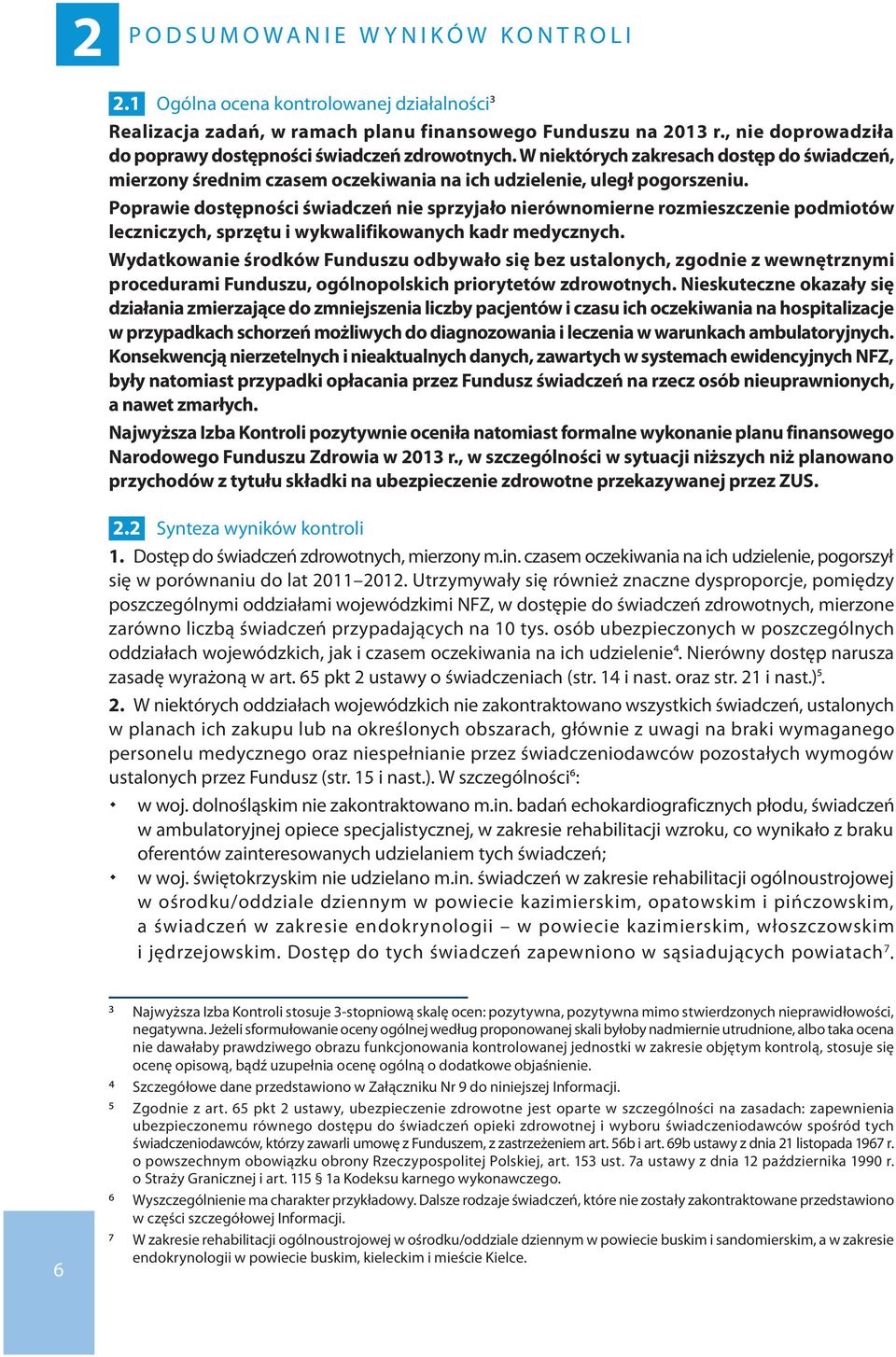 Poprawie dostępności świadczeń nie sprzyjało nierównomierne rozmieszczenie podmiotów leczniczych, sprzętu i wykwalifikowanych kadr medycznych.