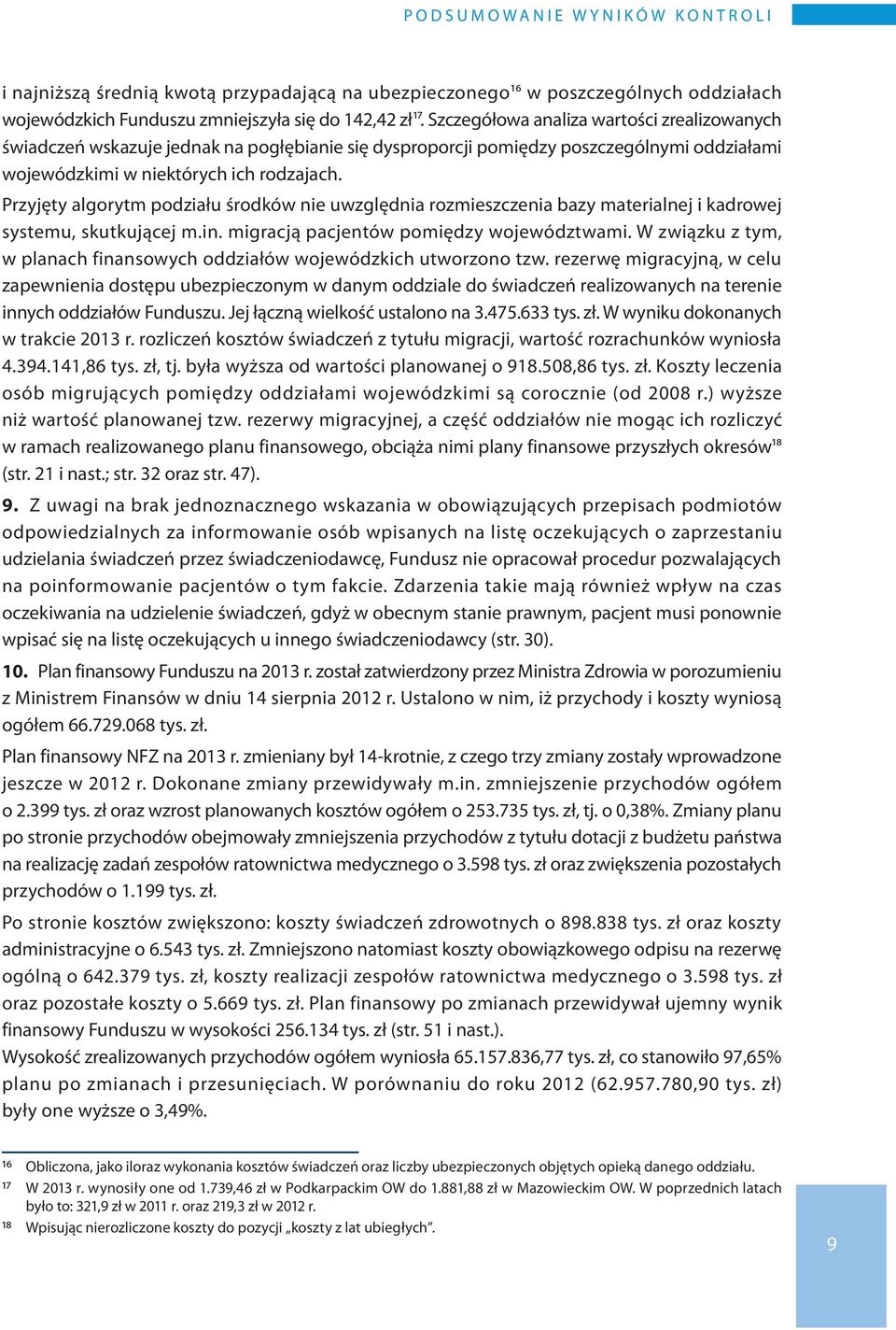 Przyjęty algorytm podziału środków nie uwzględnia rozmieszczenia bazy materialnej i kadrowej systemu, skutkującej m.in. migracją pacjentów pomiędzy województwami.