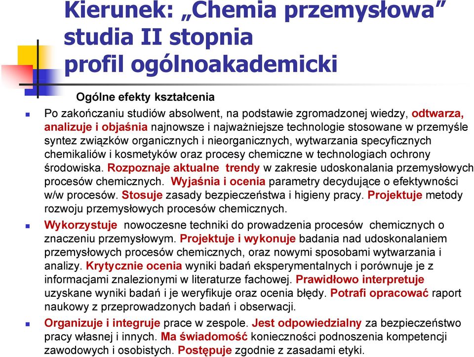 ochrony środowiska. Rozpoznaje aktualne trendy w zakresie udoskonalania przemysłowych procesów chemicznych. Wyjaśnia i ocenia parametry decydujące o efektywności w/w procesów.