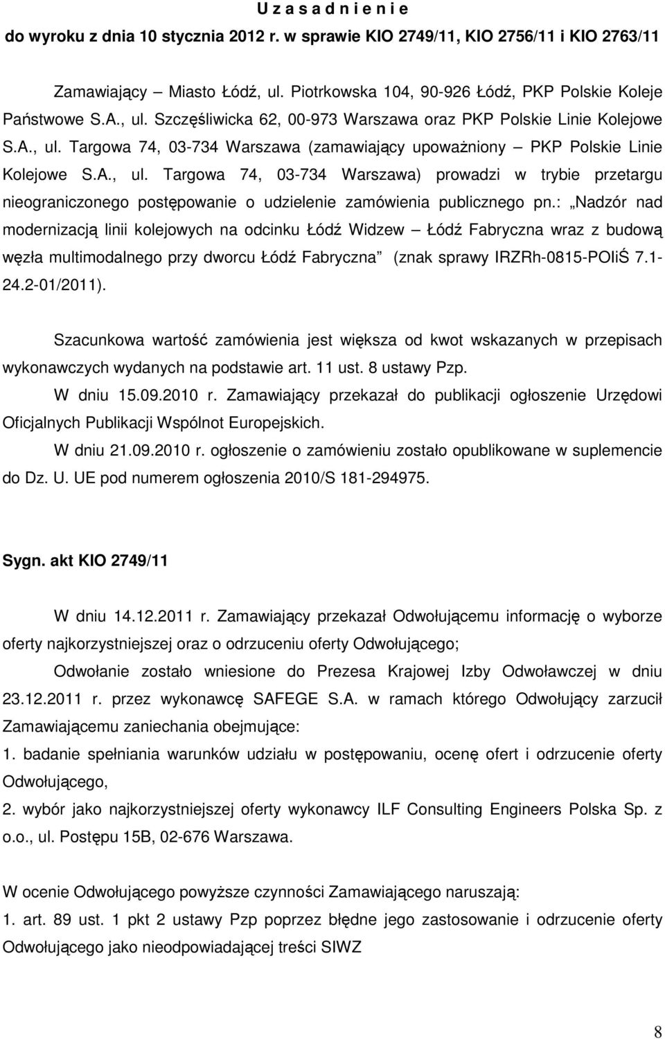 : Nadzór nad modernizacją linii kolejowych na odcinku Łódź Widzew Łódź Fabryczna wraz z budową węzła multimodalnego przy dworcu Łódź Fabryczna (znak sprawy IRZRh-0815-POIiŚ 7.1-24.2-01/2011).