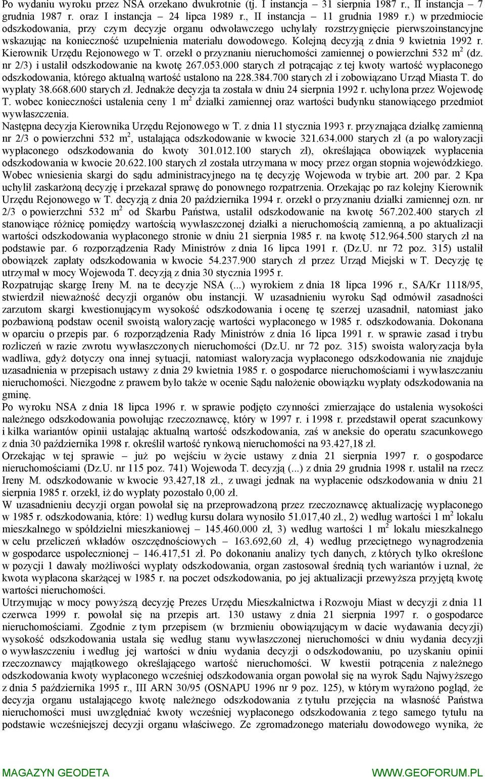 Kolejną decyzją z dnia 9 kwietnia 1992 r. Kierownik Urzędu Rejonowego w T. orzekł o przyznaniu nieruchomości zamiennej o powierzchni 532 m 2 (dz. nr 2/3) i ustalił odszkodowanie na kwotę 267.053.