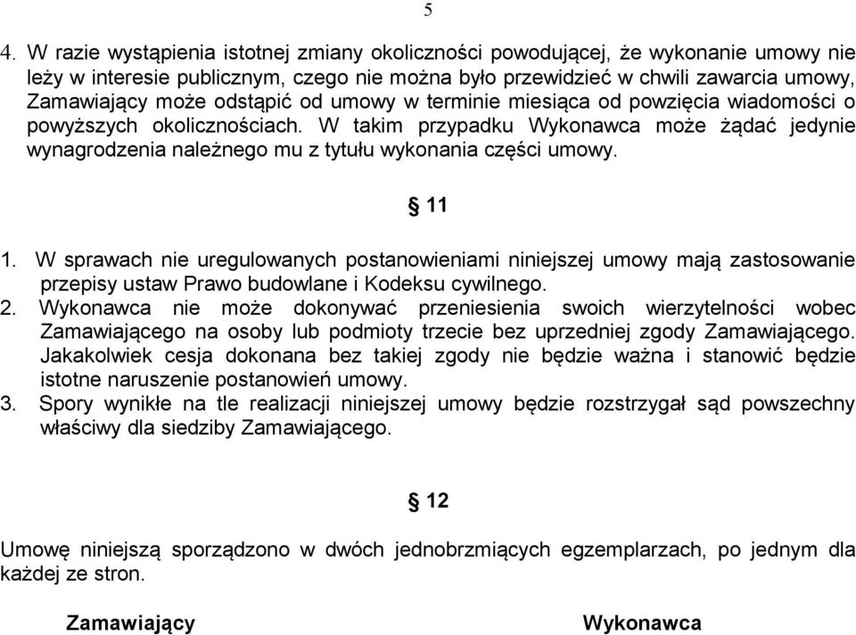 11 1. W sprawach nie uregulowanych postanowieniami niniejszej umowy mają zastosowanie przepisy ustaw Prawo budowlane i Kodeksu cywilnego. 2.