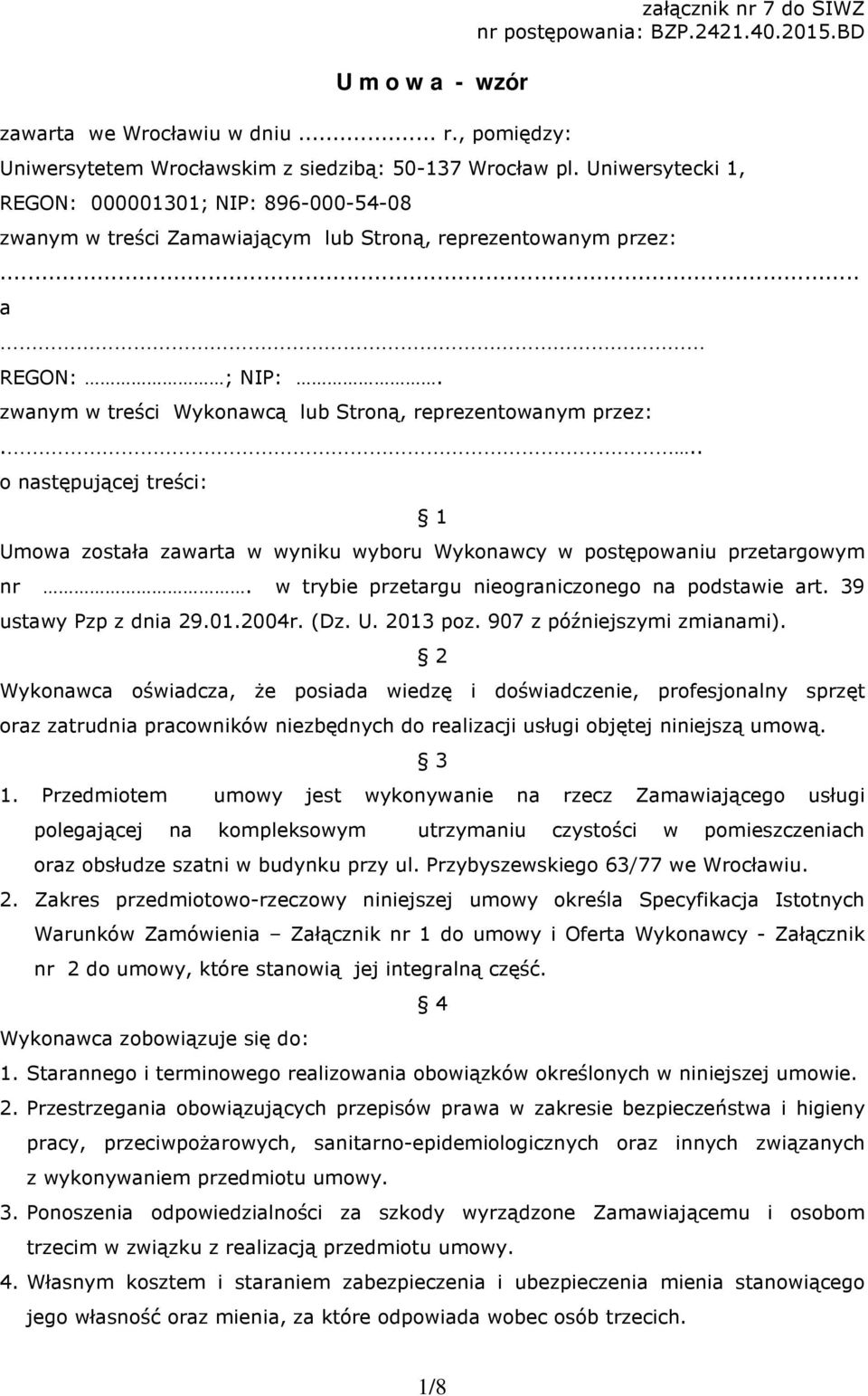 .. o następującej treści: 1 Umowa została zawarta w wyniku wyboru Wykonawcy w postępowaniu przetargowym nr. w trybie przetargu nieograniczonego na podstawie art. 39 ustawy Pzp z dnia 29.01.2004r. (Dz.