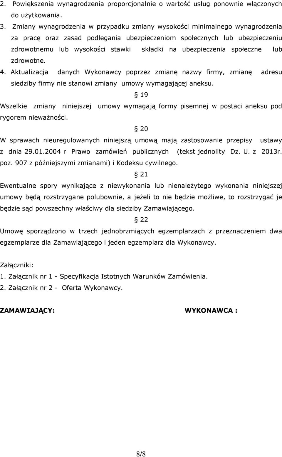 ubezpieczenia społeczne lub zdrowotne. 4. Aktualizacja danych Wykonawcy poprzez zmianę nazwy firmy, zmianę adresu siedziby firmy nie stanowi zmiany umowy wymagającej aneksu.