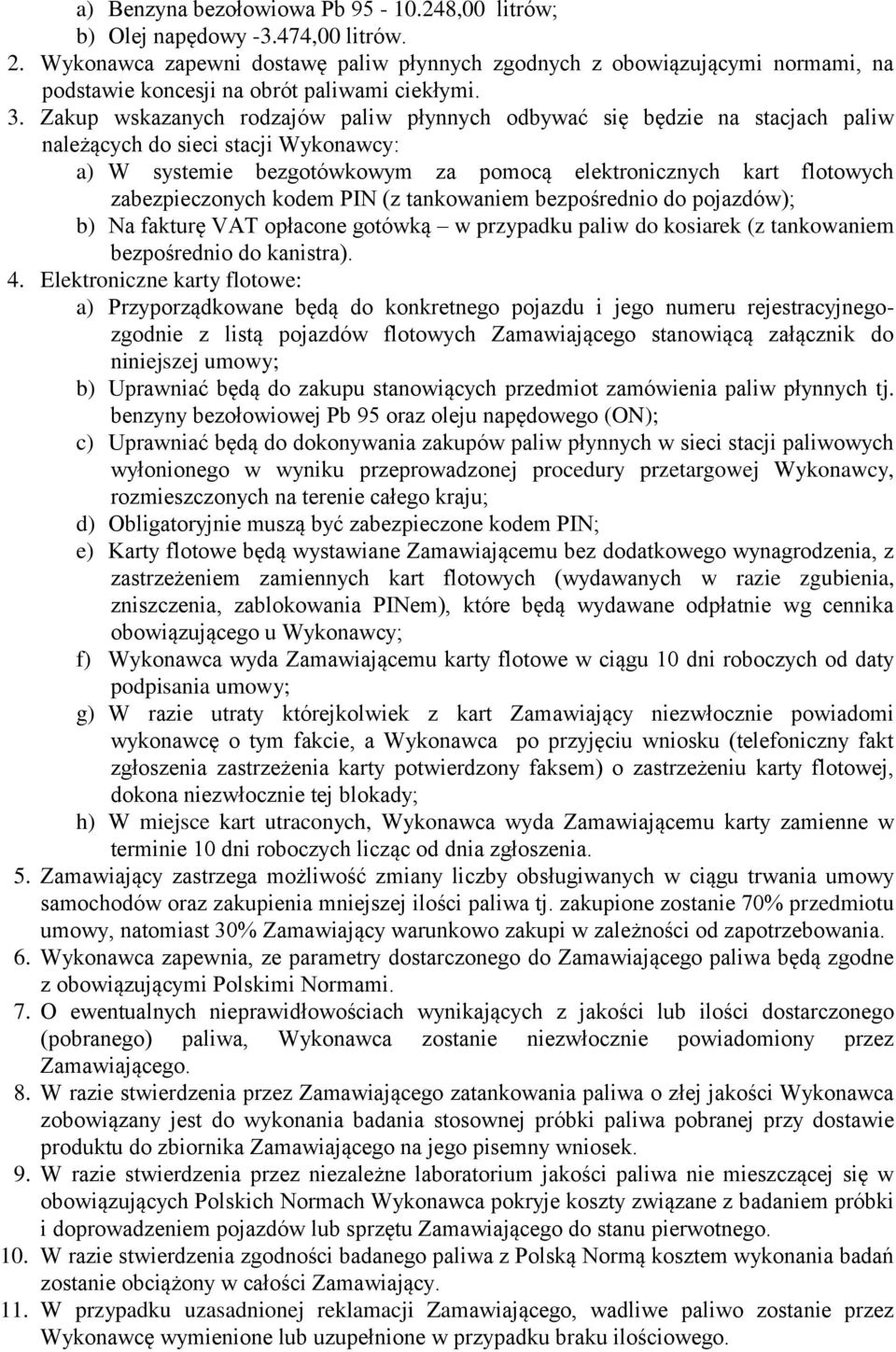 Zakup wskazanych rodzajów paliw płynnych odbywać się będzie na stacjach paliw należących do sieci stacji Wykonawcy: a) W systemie bezgotówkowym za pomocą elektronicznych kart flotowych