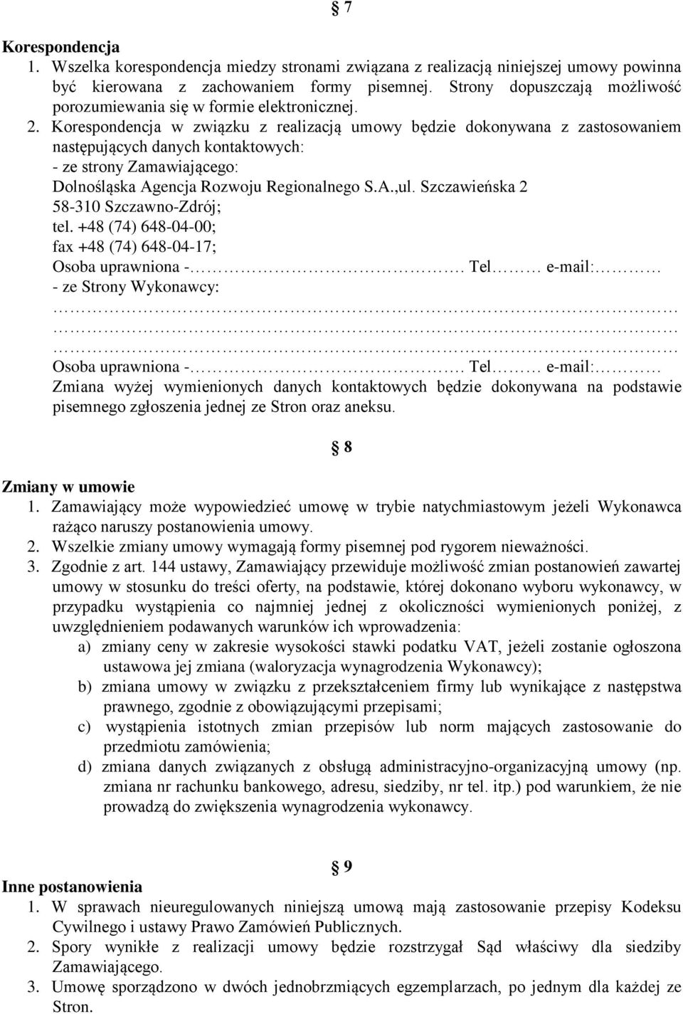 Korespondencja w związku z realizacją umowy będzie dokonywana z zastosowaniem następujących danych kontaktowych: - ze strony Zamawiającego: Dolnośląska Agencja Rozwoju Regionalnego S.A.,ul.