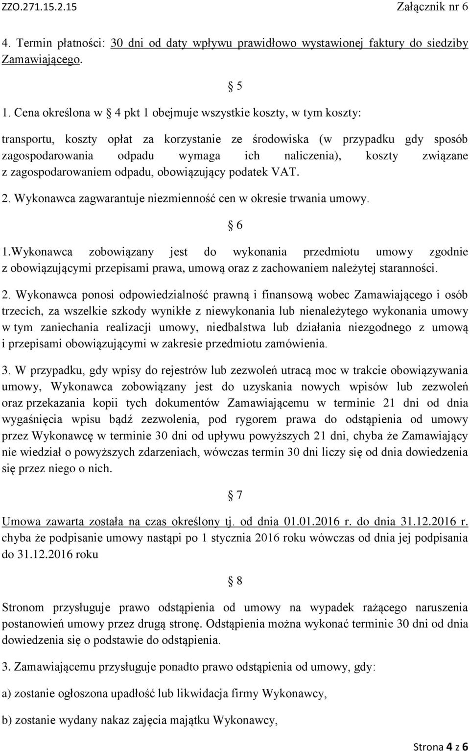 koszty związane z zagospodarowaniem odpadu, obowiązujący podatek VAT. 2. Wykonawca zagwarantuje niezmienność cen w okresie trwania umowy. 6 1.