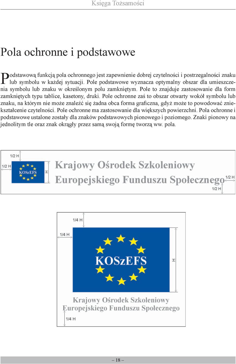 Pole ochronne zaś to obszar otwarty wokół symbolu lub znaku, na którym nie może znaleźć się żadna obca forma graficzna, gdyż może to powodować zniekształcenie czytelności.