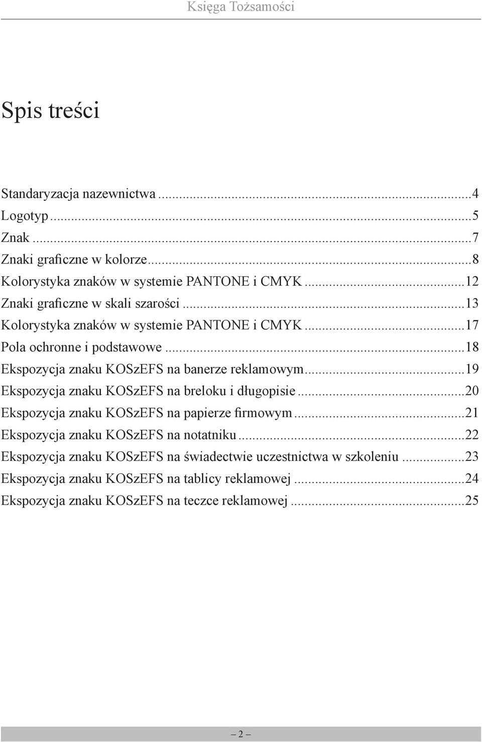 ..18 Ekspozycja znaku KOSzEFS na banerze reklamowym...19 Ekspozycja znaku KOSzEFS na breloku i długopisie...20 Ekspozycja znaku KOSzEFS na papierze firmowym.